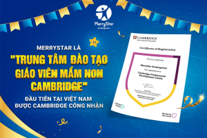 MERRYSTAR CHÍNH THỨC TRỞ THÀNH “TRUNG TÂM ĐÀO TẠO GIÁO VIÊN MẦM NON CAMBRIDGE” ĐẦU TIÊN TẠI VIỆT NAM